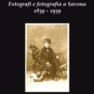 Più Venduto Fotografi e fotografia a Savona 1839-1939