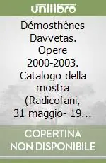 Démosthènes Davvetas. Opere 2000-2003. Catalogo della mostra (Radicofani, 31 maggio Esclusivo