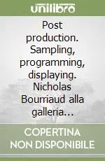 Ordina Subito Post production. Sampling, programming, displaying. Nicholas Bourriaud alla galleria continua. Catalogo della mostra (S. Gimignano). Ediz. italiana e inglese