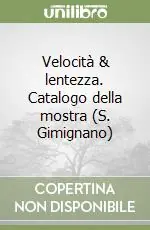 Velocità & lentezza. Catalogo della mostra (S. Gimignano) Esclusivo