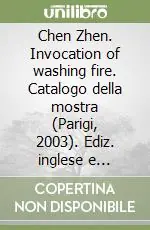Chen Zhen. Invocation of washing fire. Catalogo della mostra (Parigi, 2003). Ediz. inglese e francese A Buon Prezzo