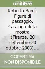 Roberto Barni. Figure di passaggio. Catalogo della mostra (Firenze, 20 settembre-20 ottobre 2003). Ediz. italiana e inglese Prezzo Di Fabbrica