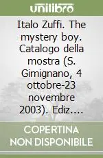 Prezzo Di Fabbrica Italo Zuffi. The mystery boy. Catalogo della mostra (S. Gimignano, 4 ottobre-23 novembre 2003). Ediz. italiana e inglese