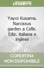 Yayoi Kusama. Narcissus garden a Celle. Ediz. italiana e inglese Solo Oggi