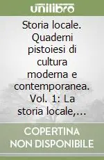 A Buon Prezzo Storia locale. Quaderni pistoiesi di cultura moderna e contemporanea. Vol. 1 La storia locale, questa sconosciuta