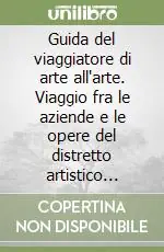 Guida del viaggiatore di arte all‘arte. Viaggio fra le aziende e le opere del distretto artistico agroalimentare. Ediz. italiana e inglese Spedizione Espresso