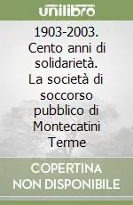 Promo Stagionale 1903-2003. Cento anni di solidarietà. La società di soccorso pubblico di Montecatini Terme