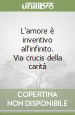 Consegna Rapida L‘amore è inventivo all‘infinito. Via crucis della carità