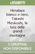 Himalaya bianco e nero. Takeshi Mizukoshi, la luce delle grandi montagne Consegna Rapida
