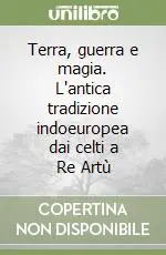 Terra, guerra e magia. L‘antica tradizione indoeuropea dai celti a Re Artù Prezzo Scontato