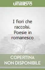 Professionale I fiori che raccolsi. Poesie in romanesco