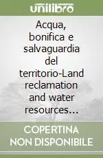 Acqua, bonifica e salvaguardia del territorio-Land reclamation and water resources development. Atti della Conferenza internazionale (Mantova, 27-29 maggio 2003) Subito Disponibile