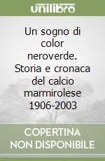 Un sogno di color neroverde. Storia e cronaca del calcio marmirolese 1906-2003 A Buon Prezzo