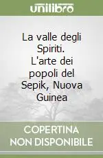 La valle degli Spiriti. L‘arte dei popoli del Sepik, Nuova Guinea Compra Adesso