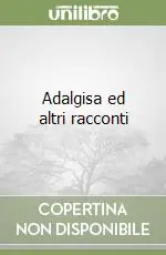 Adalgisa ed altri racconti Ultime Pezzi