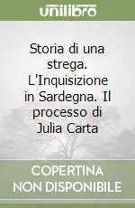 Storia di una strega. L‘Inquisizione in Sardegna. Il processo di Julia Carta Nuova Collezione