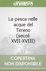 Ordina Subito La pesca nelle acque del Tirreno (secoli XVII-XVIII)