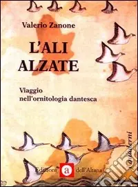 Sconto L‘ali alzate. Viaggio nell‘ornitologia dantesca
