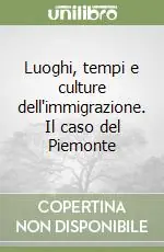 Luoghi, tempi e culture dell‘immigrazione. Il caso del Piemonte Compra Oggi Stesso