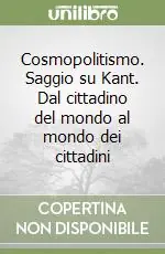 Cosmopolitismo. Saggio su Kant. Dal cittadino del mondo al mondo dei cittadini Saldi