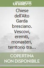 Direttamente Dal Produttore Chiese dell‘Alto Garda bresciano. Vescovi, eremiti, monasteri, territorio tra tardoantico e romanico