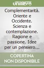 Bestseller Complementarità. Oriente e Occidente. Scienza e contemplazione. Ragione e passione. Idee per un pensiero unificato