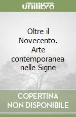 Oltre il Novecento. Arte contemporanea nelle Signe Compra Oggi Stesso