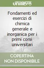 Fondamenti ed esercizi di chimica generale e inorganica per i primi corsi universitari A Buon Prezzo