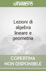 Non Perdere Lezioni di algebra lineare e geometria