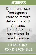 Don Francesco Romagnano. Parroco-rettore del santuario di Viggiano, 1922-1993. La sua chiesa, la sua Basilicata Compra Adesso