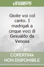 Offerta Limitata Gioite voi col canto. I madrigali a cinque voci di Gesualdo da Venosa