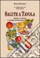 Salute a tavola. Ricette, curiosità e consigli di educazione alimentare Novità