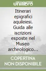 Compra Online Itinerari epigrafici aquileiesi. Guida alle iscrizioni esposte nel Museo archeologico nazionale di Aquileia