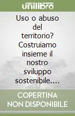Uso o abuso del territorio? Costruiamo insieme il nostro sviluppo sostenibile. Recupero di un‘area degradata in località Montonuz di Aquileia Direttamente Dal Produttore