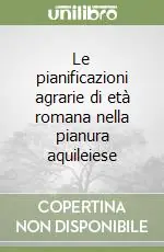 Le pianificazioni agrarie di età romana nella pianura aquileiese Ultime Pezzi