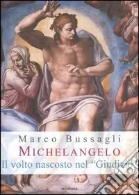 Offerta Michelangelo. Il volto nascosto nel «Giudizio». Nuove ipotesi sull‘affresco della Cappella Sistina