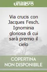 Via crucis con Jacques Fesch. Ignominia gloriosa di cui sarà premio il cielo Ultimissimo Modello