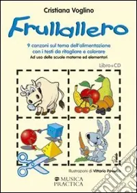 Spedito Oggi Frullallero. Nove canzoni sul tema dell‘alimentazione con i testi da ritagliare e colorare. Con CD-ROM