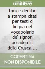 Indice dei libri a stampa citati per testi di lingua nel vocabolario de‘ signori accademici della Crusca. CD-ROM Miglior Prezzo