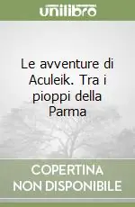 Le avventure di Aculeik. Tra i pioppi della Parma Offerta