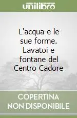 Compra Online L‘acqua e le sue forme. Lavatoi e fontane del Centro Cadore