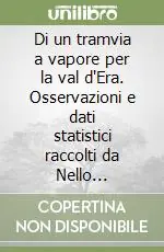 Di un tramvia a vapore per la val d‘Era. Osservazioni e dati statistici raccolti da Nello Toscanelli Reso Gratuito