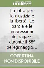 La lotta per la giustizia e la libertà. Le parole e le impressioni dei ragazzi durante il 58° pellegrinaggio ai lager nazisti. CD-ROM A Buon Prezzo