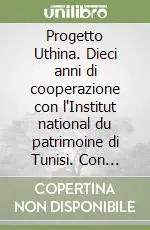 Progetto Uthina. Dieci anni di cooperazione con l‘Institut national du patrimoine di Tunisi. Con CD-ROM Soddisfatti O Rimborsati