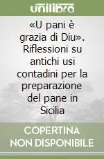 Sconto «U pani è grazia di Diu». Riflessioni su antichi usi contadini per la preparazione del pane in Sicilia
