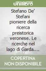 Stefano De‘ Stefani pioniere della ricerca preistorica veronese. Le ricerche nel lago di Garda. Atti del Convegno (Lazise, 8 giugno 2002) Occasione