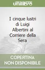 Occasione I cinque lustri di Luigi Albertini al Corriere della Sera