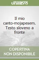 Il mio canto-mojapesem. Testo sloveno a fronte Ultimissimo Modello