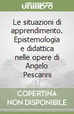 Ordina Subito Le situazioni di apprendimento. Epistemologia e didattica nelle opere di Angelo Pescarini