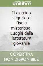 Il giardino segreto e l‘isola misteriosa. Luoghi della letteratura giovanile Prezzo Conveniente